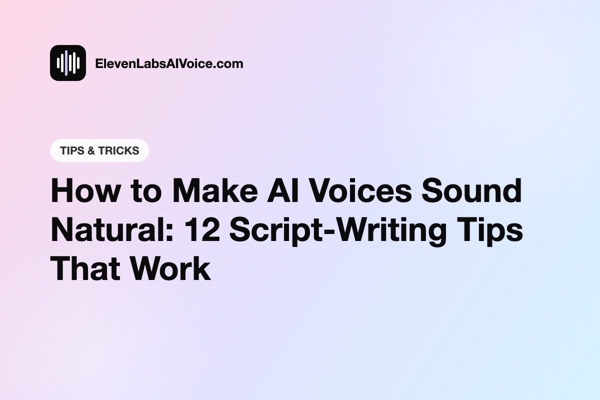 How to Make AI Voices Sound Natural: 12 Script-Writing Tips That Work